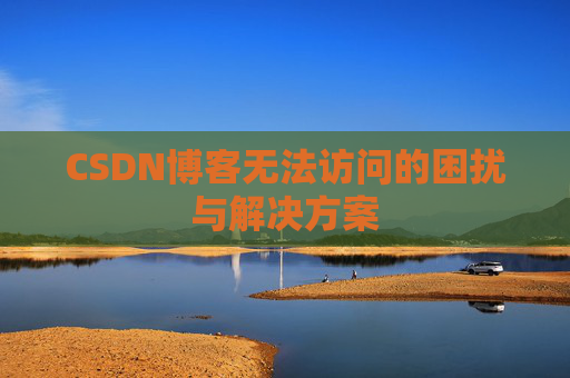 CSDN博客无法访问的困扰与解决方案