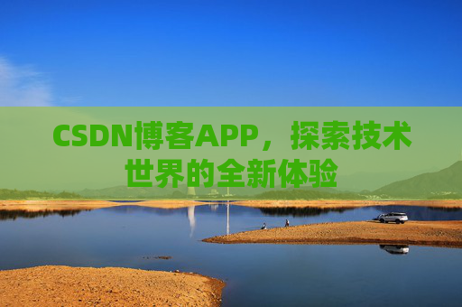 CSDN博客APP，探索技术世界的全新体验
